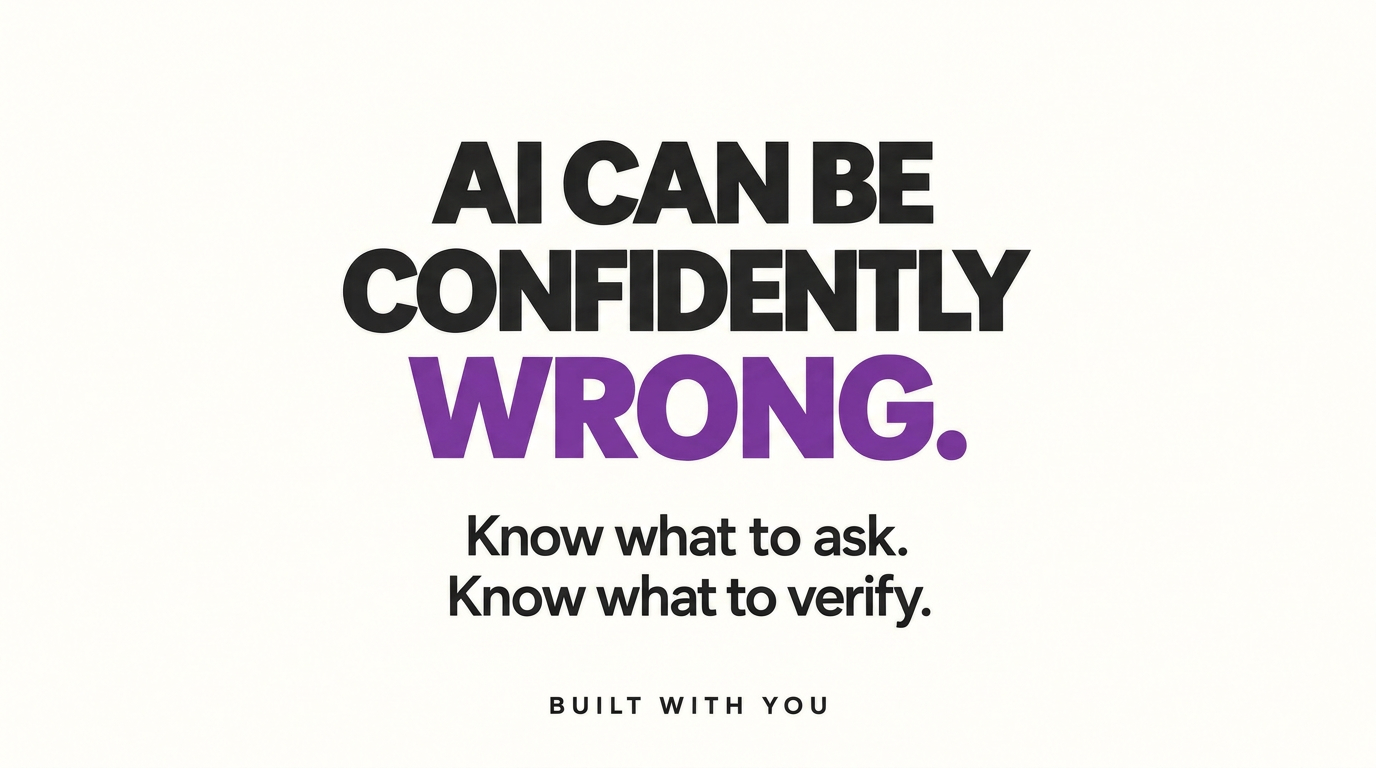 AI can be confidently wrong. Know what to ask. Know what to verify. | Built With You